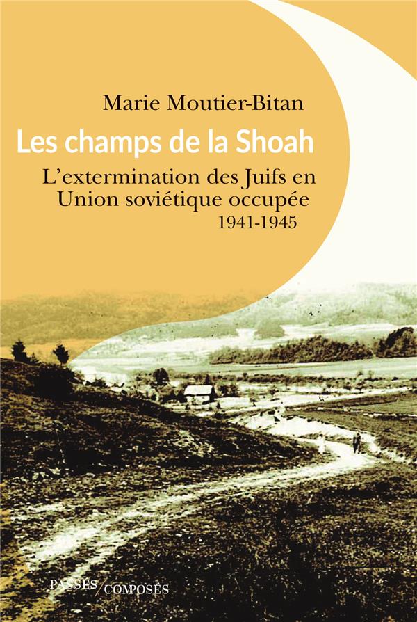 LES CHAMPS DE LA SHOAH - L'EXTERMINATION DES JUIFS EN UNION SOVIETIQUE OCCUPEE. 1941-1944
