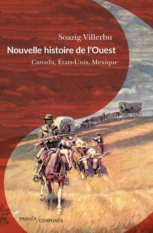NOUVELLE HISTOIRE DE L'OUEST - CANADA, ETATS-UNIS, MEXIQUE (FIN XVIIIE-DEBUT XXE SIECLE)