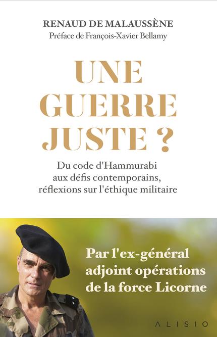 UNE GUERRE JUSTE ? - DU CODE DE HAMMURABI AUX DEFIS CONTEMPORAINS, REFLEXIONS SUR L'ETHIQUE