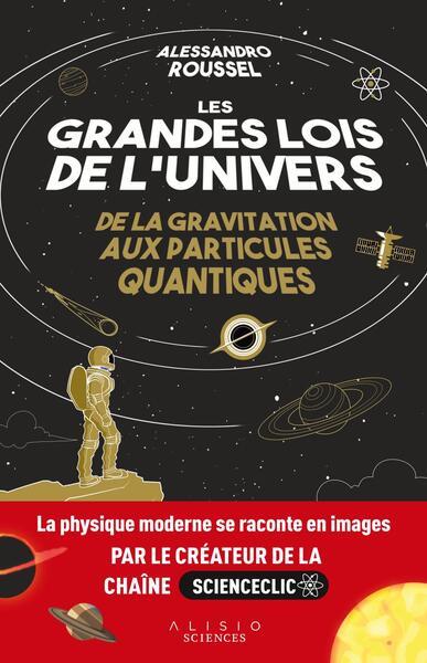 LES GRANDES LOIS DE L'UNIVERS - DE LA GRAVITATION AUX PARTICULES QUANTIQUES