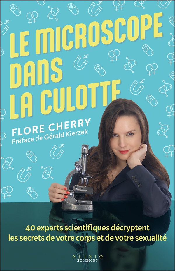 LE MICROSCOPE DANS LA CULOTTE - 40 EXPERTS SCIENTIFIQUES DECRYPTENT LES SECRETS DE VOTRE CORPS ET DE