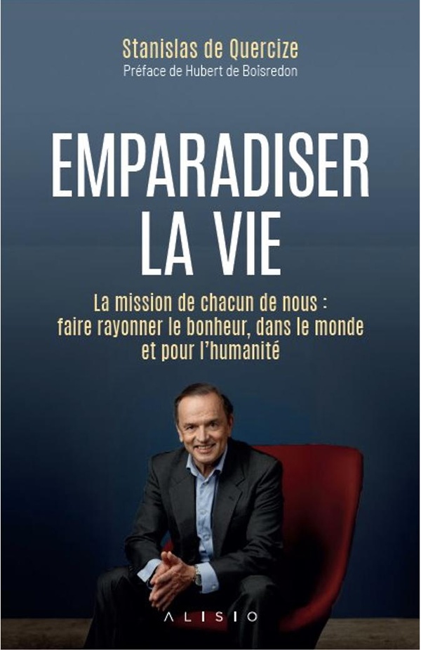 EMPARADISER LA VIE - LA MISSION DE CHACUN DE NOUS : FAIRE RAYONNER LE BONHEUR, DANS LE MONDE ET POUR