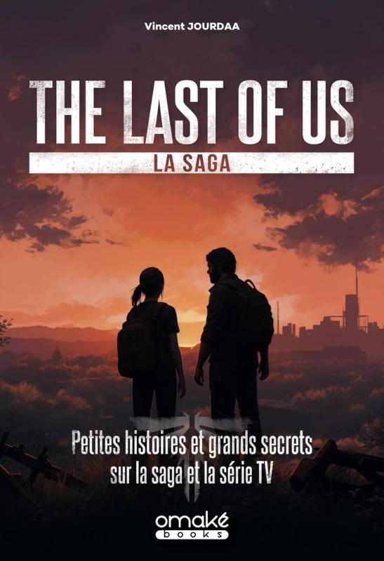 THE LAST OF US, LA SAGA - PETITES HISTOIRES ET GRANDS SECRETS SUR LA SAGA ET LA SERIE TV