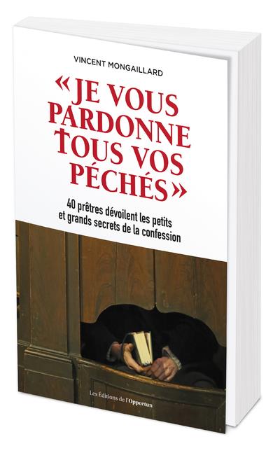 JE VOUS PARDONNE TOUS VOS PECHES-40 PRETRES DEVOILENT LES PETITS ET GRANDS SECRETS DE LA CONFESSION