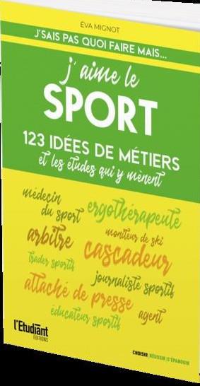 J'AIME LE SPORT EDITION 2022 - 123 IDEES DE METIERS ET LES ETUDES QUI Y MENENT