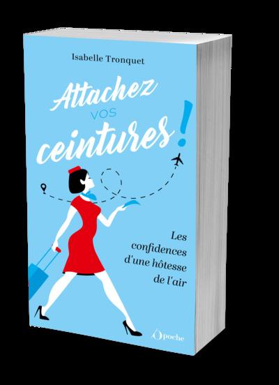 ATTACHEZ VOS CEINTURES - LES CONFIDENCES D'UNE HOTESSE DE L'AIR