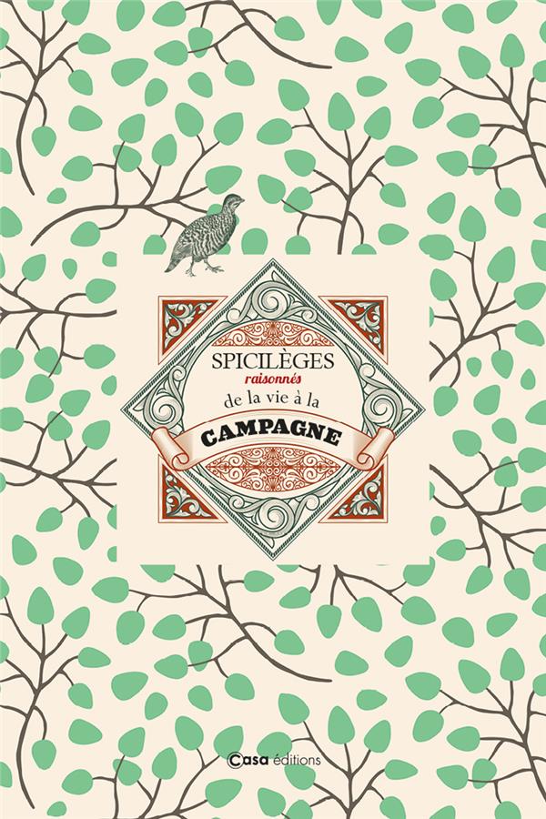 SPICILEGES RAISONNES DE LA VIE A LA CAMPAGNE. HISTOIRES ET CONSEILS PRATIQUES