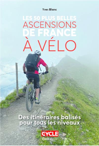 LES 50 PLUS BELLES ASCENSIONS DE FRANCE A VELO - DES ITINERAIRES BALISES POUR TOUS LES NIVEAUX
