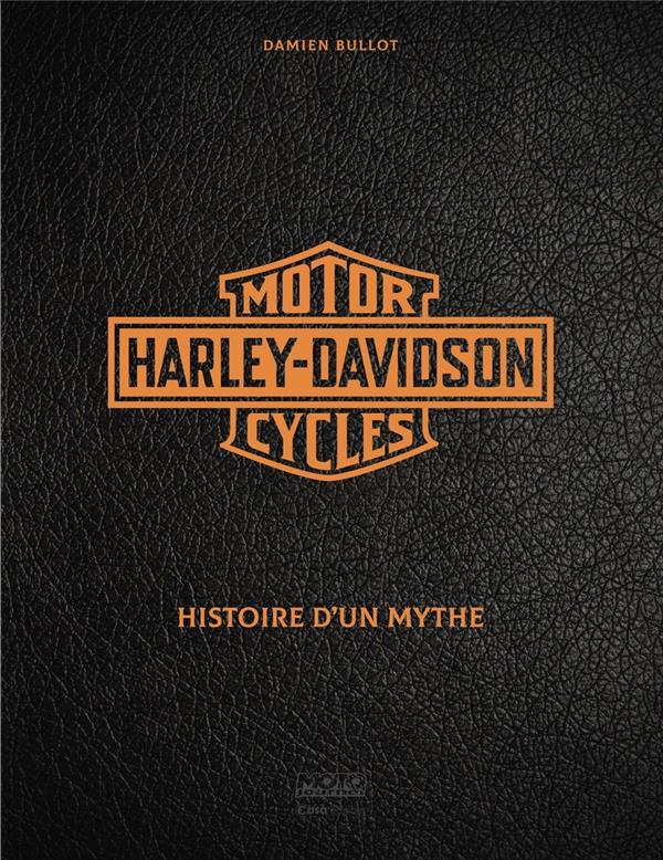 HARLEY DAVIDSON - HISTOIRE D'UN MYTHE