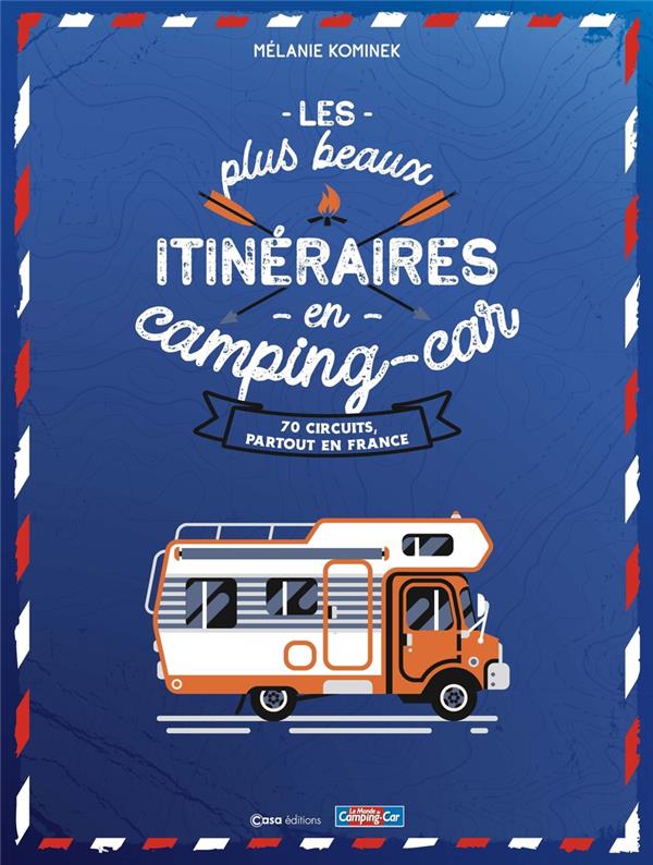 LES PLUS BEAUX ITINERAIRES EN FRANCE EN CAMPING-CAR - 70 CIRCUITS PARTOUT EN FRANCE