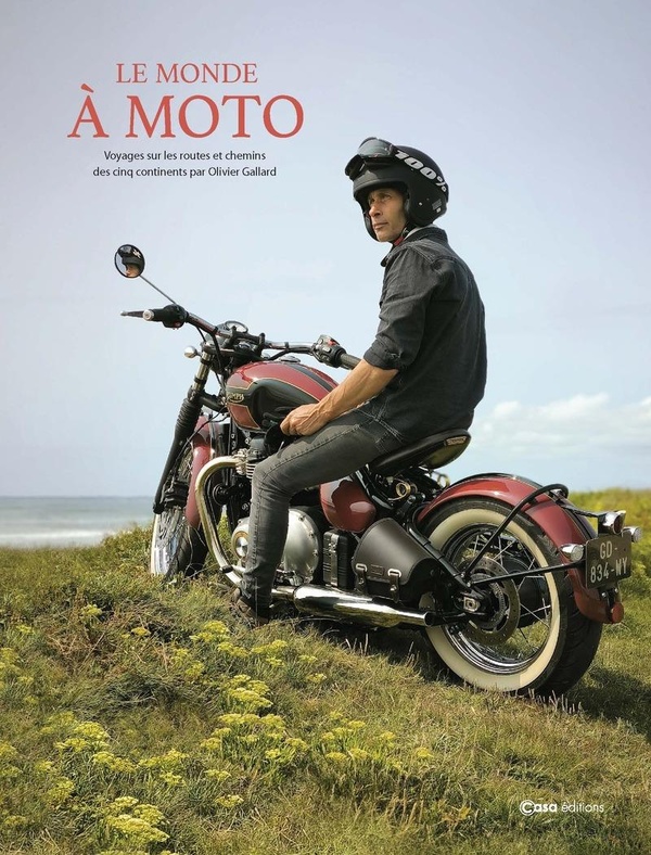 LE MONDE A MOTO - VOYAGES SUR LES ROUTES ET CHEMINS DES CINQ CONTINENTS