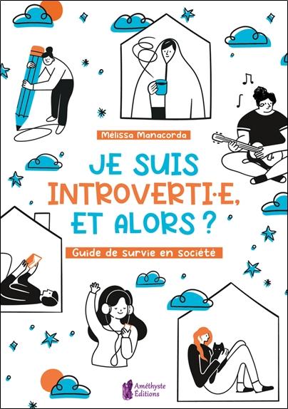 JE SUIS INTROVERTIE, ET ALORS ? GUIDE DE SURVIE EN SOCIETE