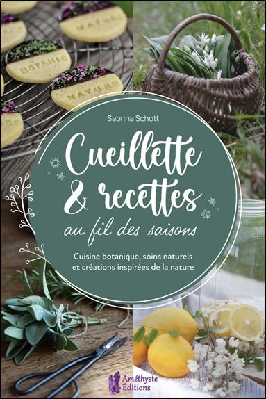 CUEILLETTE & RECETTES AU FIL DES SAISONS - CUISINE BOTANIQUE, SOINS NATURELS ET CREATIONS INSPIREES