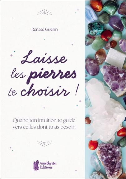 LAISSE LES PIERRES TE CHOISIR ! - QUAND TON INTUITION TE GUIDE VERS CELLES DONT TU AS BESOIN