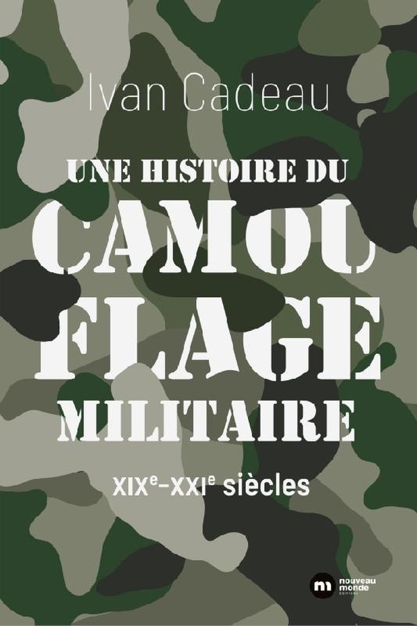 UNE HISTOIRE DU CAMOUFLAGE MILITAIRE - XIXE-XXIE SIECLES