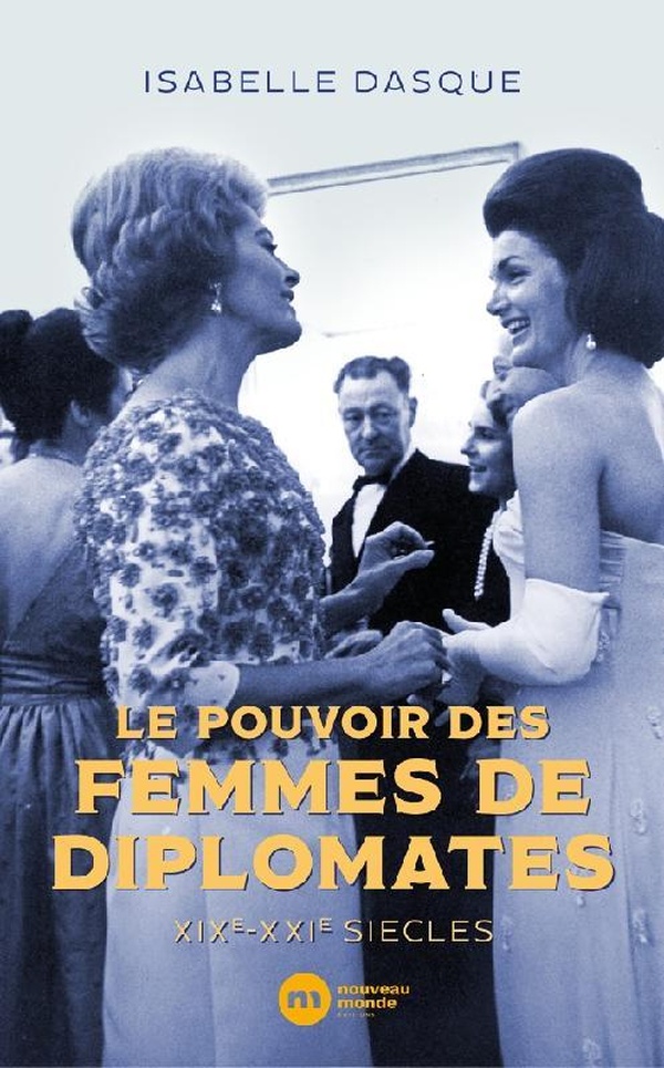 LE POUVOIR DES FEMMES DE DIPLOMATES - XIXE-XXIE SIECLES