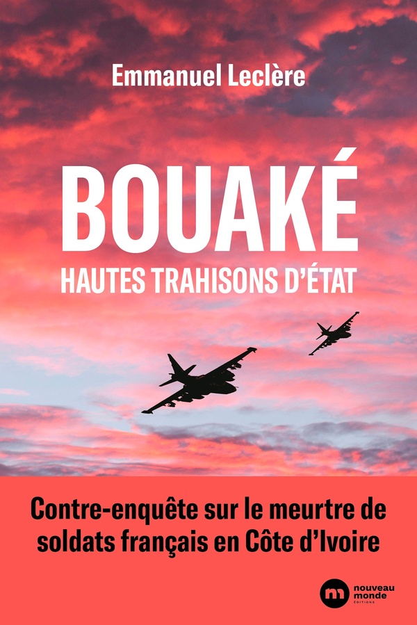 BOUAKE, HAUTES TRAHISONS D'ETAT - CONTRE-ENQUETE SUR LE MEURTRE DE SOLDATS FRANCAIS EN COTE D'IVOIRE