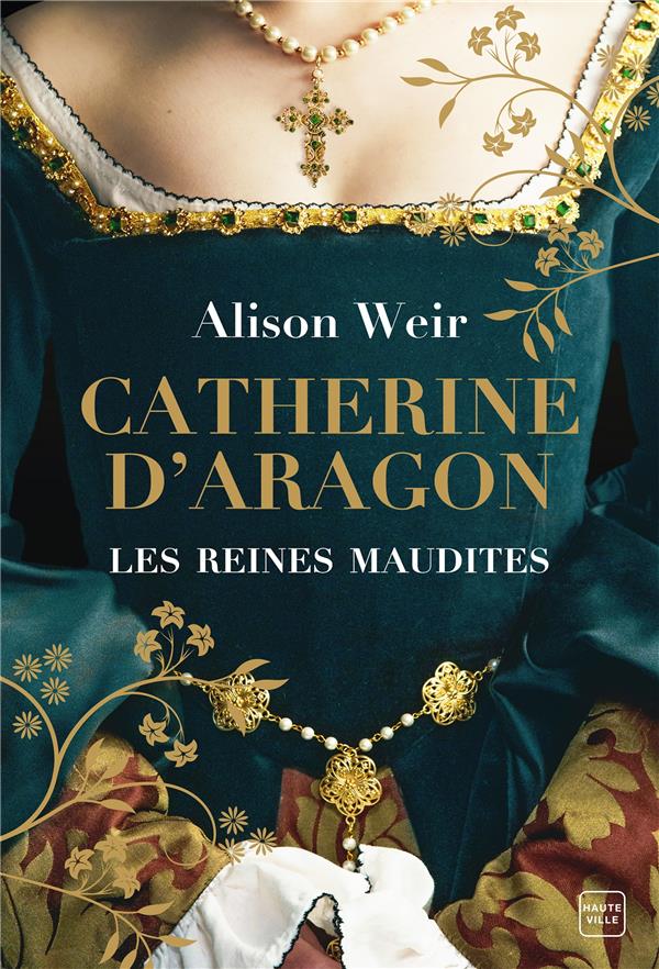 LES REINES MAUDITES, T1 : CATHERINE D'ARAGON : LA PREMIERE REINE