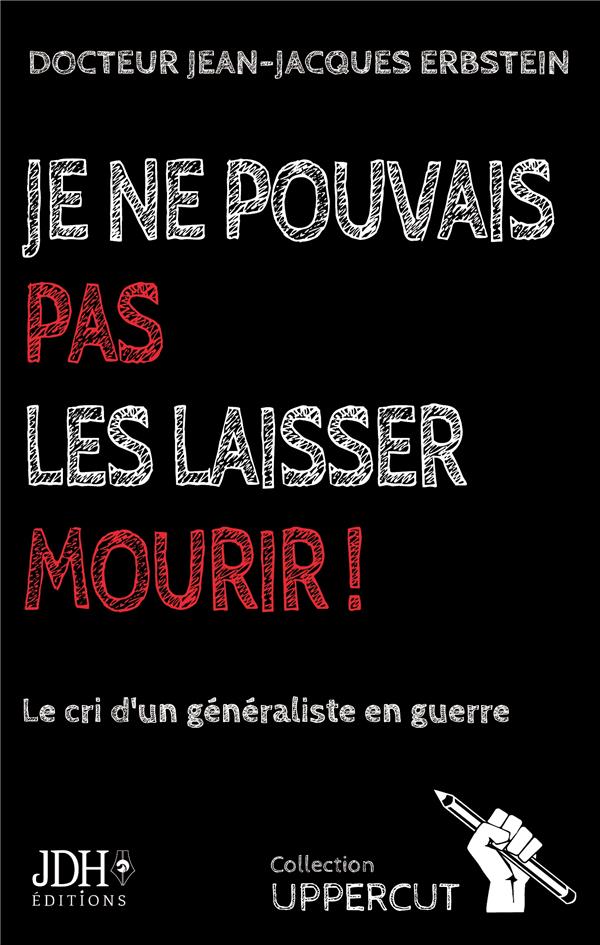 JE NE POUVAIS PAS LES LAISSER MOURIR ! - LE CRI D'UN GENERALISTE EN GUERRE