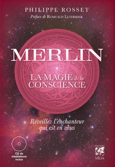 MERLIN, LA MAGIE DE LA CONSCIENCE - REVEILLEZ L'ENCHANTEUR QUI EST EN VOUS
