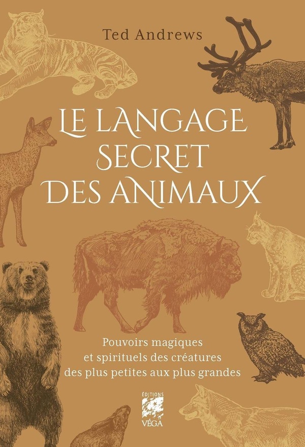 LE LANGAGE SECRET DES ANIMAUX - POUVOIRS MAGIQUES ET SPIRITUELS DES CREATURES DES PLUS PETITES AUX P