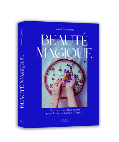 BEAUTE MAGIQUE - 65 RITUELS, RECETTES ET DIY POUR LE CORPS, L'AME ET L'ESPRIT