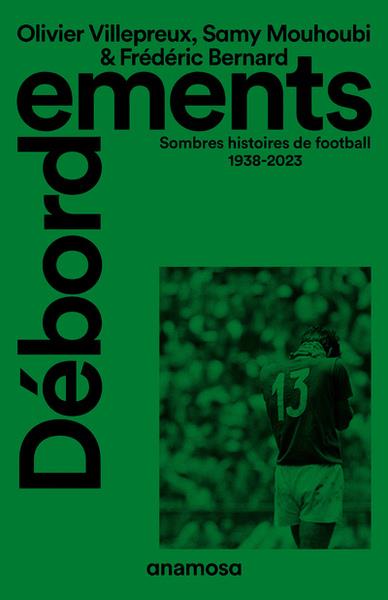 DEBORDEMENTS - SOMBRES HISTOIRES DE FOOTBALL 1938-2023