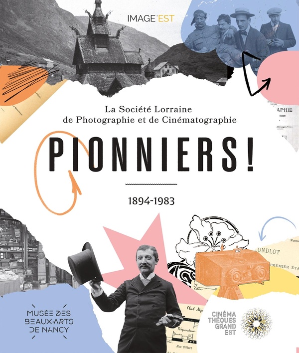 PIONNIERS ! - LA SOCIETE LORRAINE DE PHOTOGRAPHIE ET DE CINEMATOGRAPHIE (1894-1983)