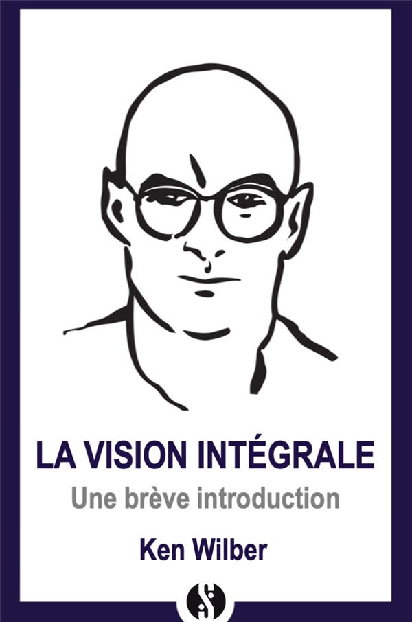 UNE INTRODUCTION A LA VISION INTEGRALE - RELIER EPANOUISSEMENT PERSONNEL ET DEVELOPPEMENT DURABLE