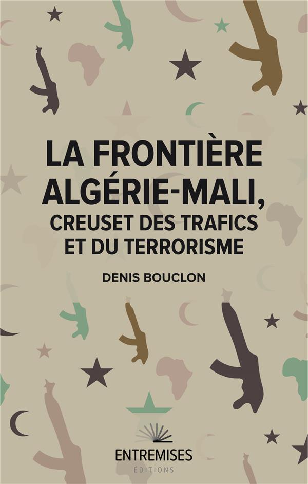 LA FRONTIERE ALGERIE-MALI, CREUSET DES TRAFICS ET DU TERRORISME