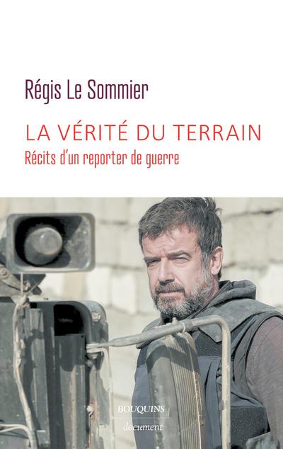 LA VERITE DU TERRAIN - RECITS D'UN REPORTER DE GUERRE