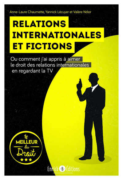 RELATIONS INTERNATIONALES ET FICTIONS - OU COMMENT JAI APPRIS A AIMER LE DROIT DES RELATIONS INTERNA