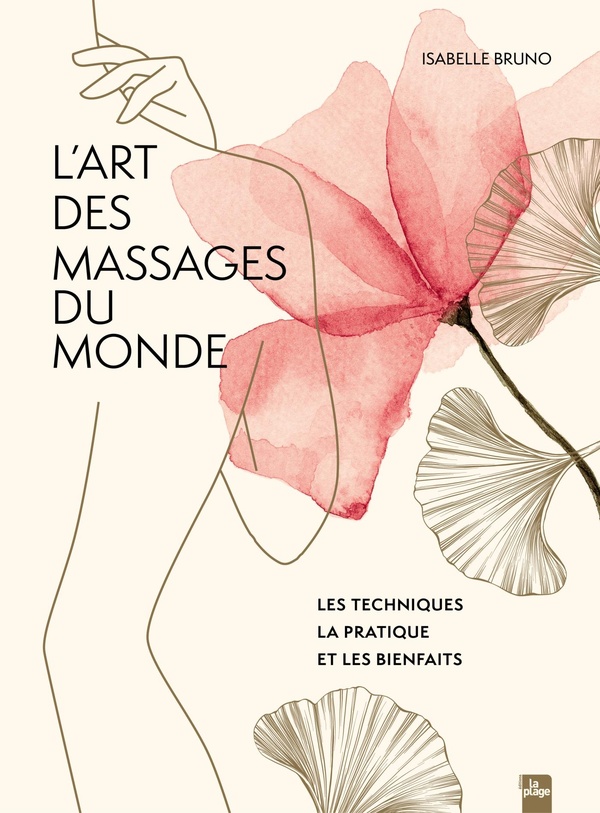 L'ART DES MASSAGES DU MONDE - LES TECHNIQUES LA PRATIQUE ET LES BIENFAITS