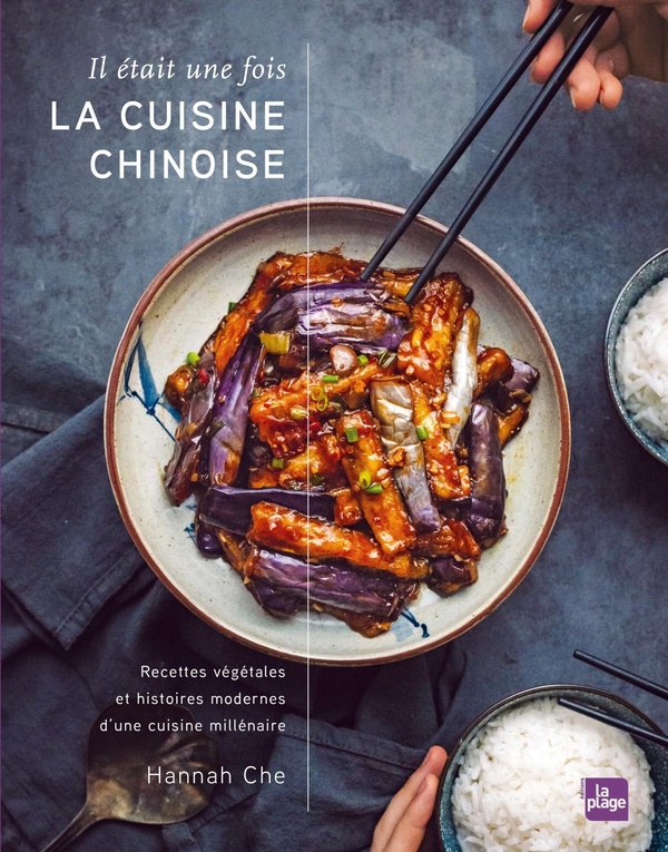 IL ETAIT UNE FOIS LA CUISINE CHINOISE - RECETTES VEGETALES ET HISTOIRES MODERNES D'UNE CUISINE MILLE