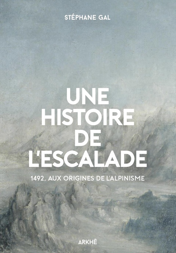 HISTOIRE DE L ESCALADE - 1492 : AUX ORIGINES DE L ALPIN