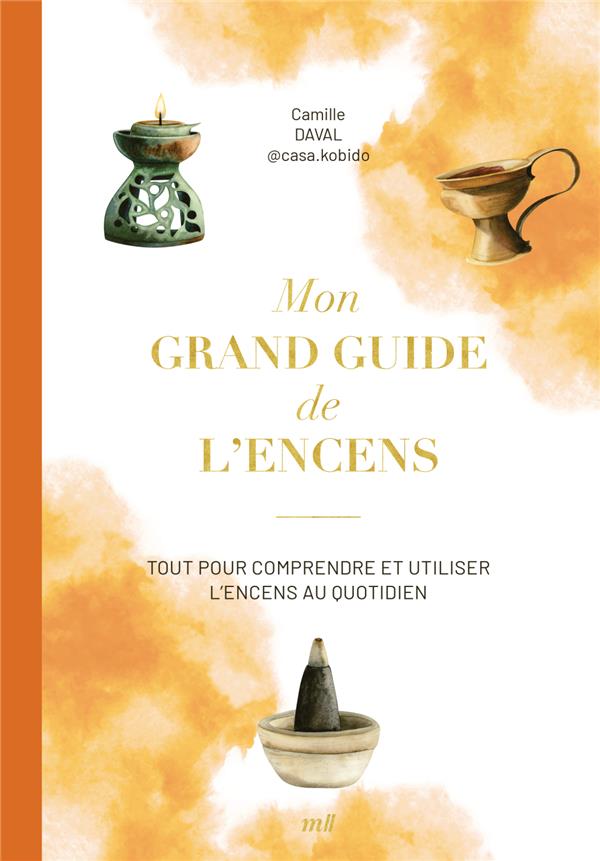 MON GRAND GUIDE DE L'ENCENS - TOUT POUR COMPRENDRE ET UTILISER LES ENCENS AU QUOTIDIEN