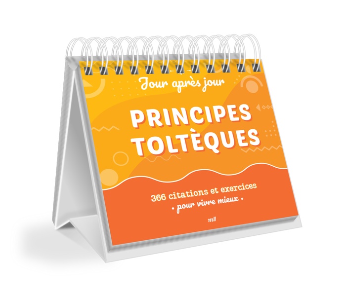 CALENDRIER JOUR APRES JOUR - PRINCIPES TOLTEQUES - 366 CITATIONS ET EXERCICES POUR VIVRE MIEUX