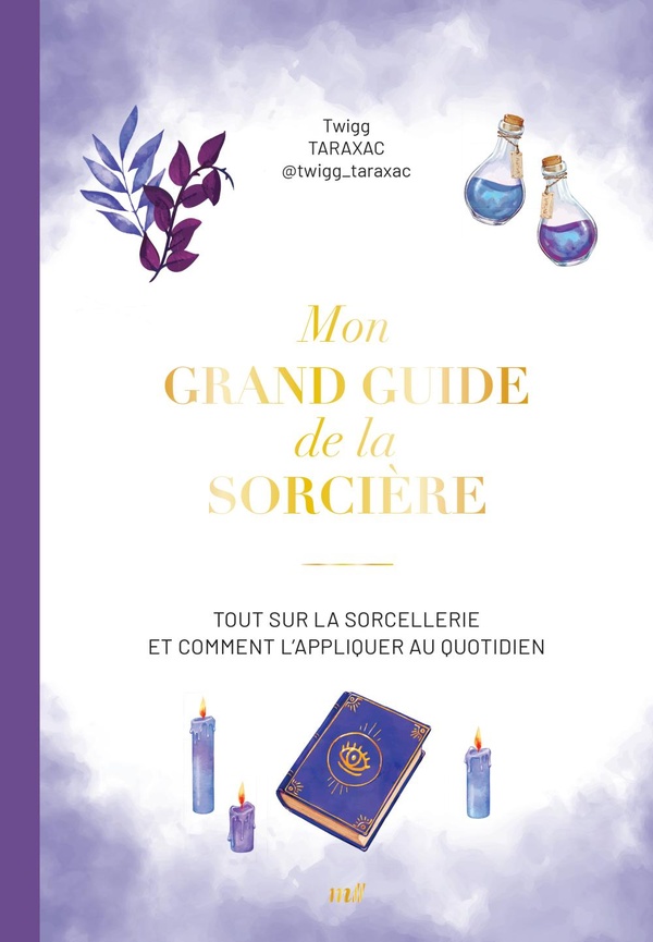 MON GRAND GUIDE DE LA SORCIERE - TOUT SUR LA SORCELLERIE ET COMMENT L'APPLIQUER AU QUOTIDIEN