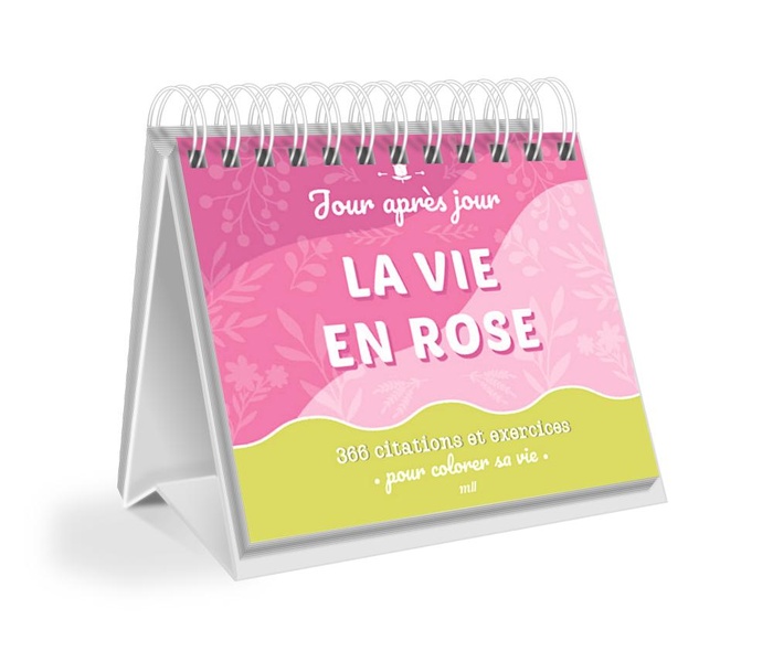 CALENDRIER JOUR APRES JOUR - LA VIE EN ROSE - 366 CITATIONS ET EXERCICES POUR UN QUOTIDIEN COLORE