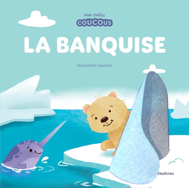 LA BANQUISE - MES PETITS COUCOUS - LIVRE A FLAPS EN FEUTRINE - DES 1 AN