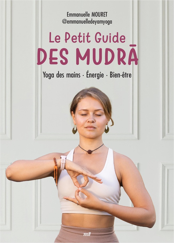 LE PETIT GUIDE DES MUDRA - YOGA DES MAINS - ENERGIE - BIEN-ETRE