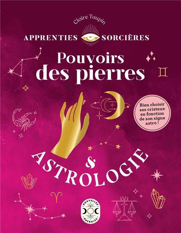 APPRENTIES SORCIERES : POUVOIRS DES PIERRES ET ASTROLOGIE - BIEN CHOISIR SES CRISTAUX EN FONCTION DE