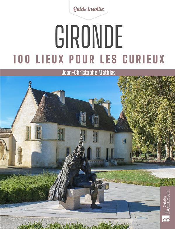 GIRONDE. 100 LIEUX POUR LES CURIEUX