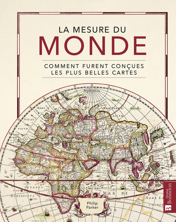 LA MESURE DU MONDE. COMMENT FURENT CONCUES LES PLUS BELLES CARTES