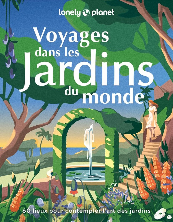 VOYAGES DANS LES JARDINS DU MONDE - 60 LIEUX POUR CONTEMPLER L'ART DES JARDINS