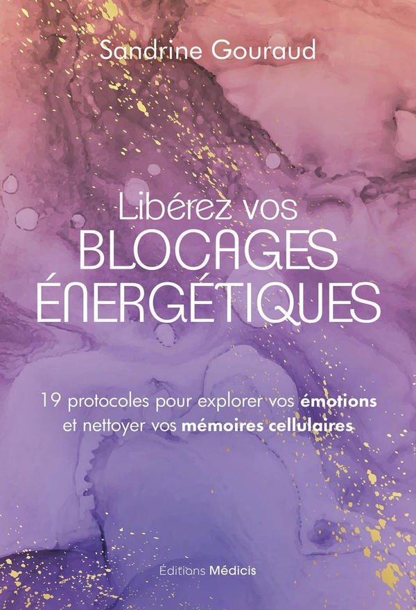 LIBEREZ VOS BLOCAGES ENERGETIQUES - 19 PROTOCOLES POUR EXPLORER VOS EMOTIONS ET NETTOYER VOS MEMOIRE