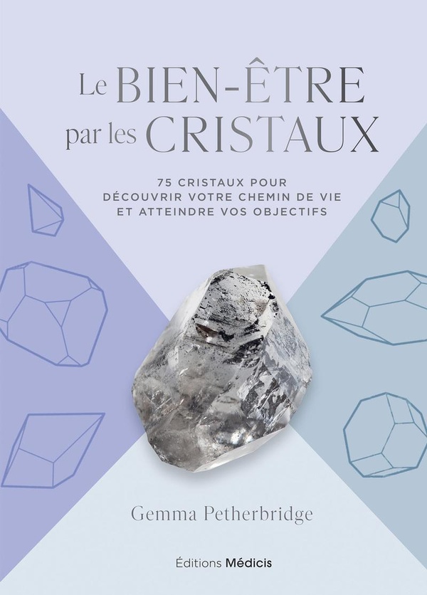 LE BIEN-ETRE PAR LES CRISTAUX - 75 CRISTAUX POUR DECOUVRIR VOTRE CHEMIN DE VIE ET ATTEINDRE VOS OBJE