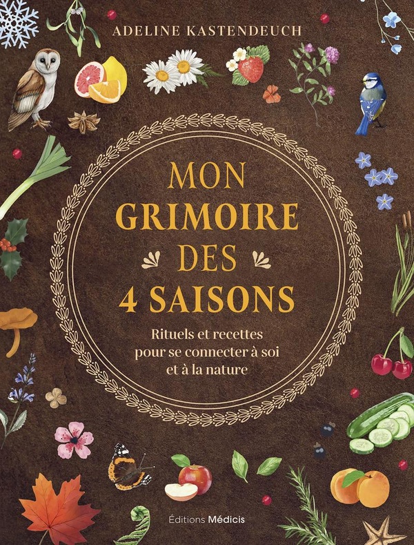 MON GRIMOIRE DES 4 SAISONS - RITUELS ET RECETTES POUR SE CONNECTER A SOI ET A LA NATURE