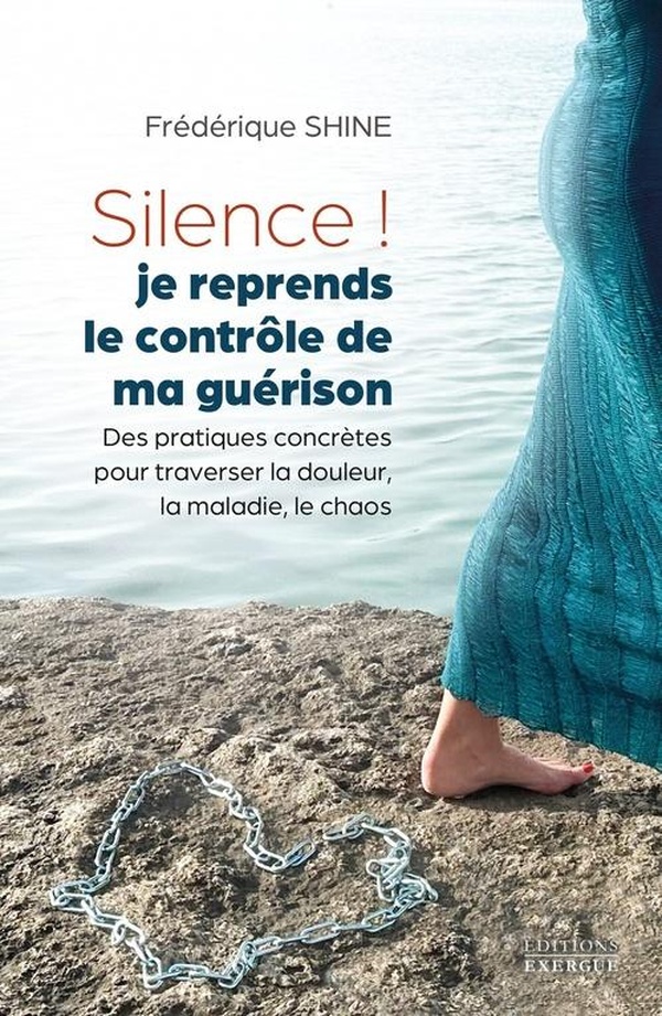 SILENCE ! JE REPRENDS LE CONTROLE DE MA GUERISON - DES PRATIQUES CONCRETES POUR TRAVERSER LA DOULEUR