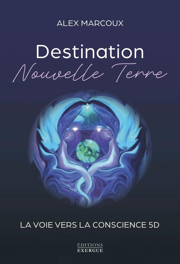 DESTINATION NOUVELLE TERRE - LA VOIE VERS LA CONSCIENCE 5D